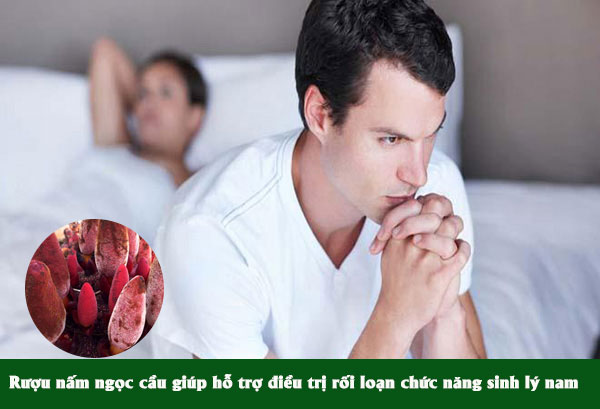 Rượu nấm ngọc cẩu được sử dụng để điều trị rối loạn chức năng sinh lý, giúp tăng cường sinh lý